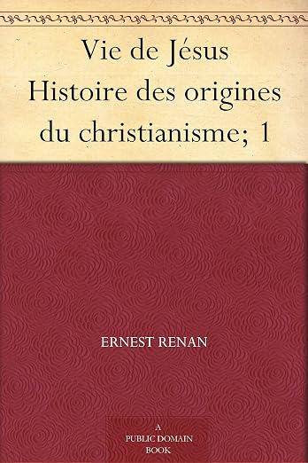 Vie de Jésus Histoire des origines du christianisme; 1