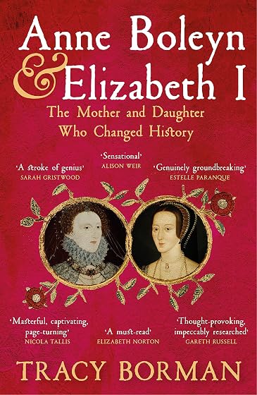 Anne Boleyn & Elizabeth I: The revelatory true story of the mother and daughter who changed history from Sunday Times bestselling author Tracy Borman OBE