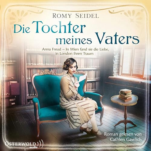 Die Tochter meines Vaters: Anna Freud - In Wien fand sie die Liebe, in London ihren Traum