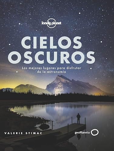Cielos oscuros: Los mejores lugares para disfrutar de la astronomía (Viaje y aventura)