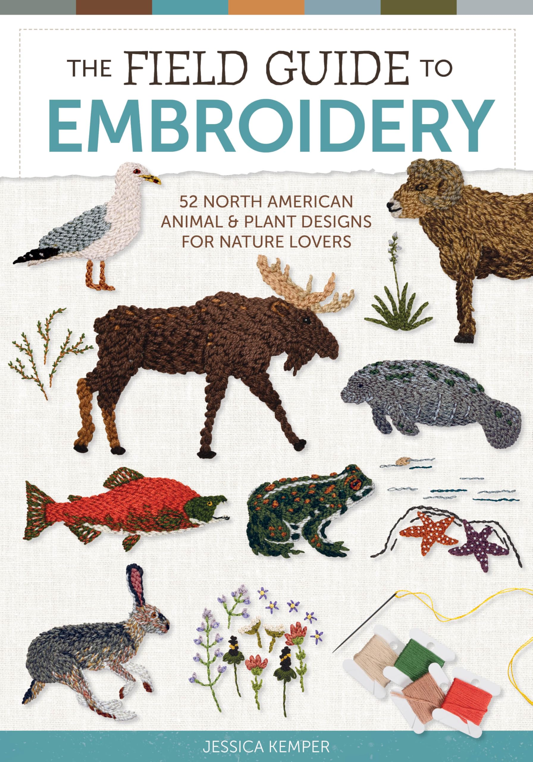 The Field Guide to Embroidery: 52 North American Animal and Plant Designs for Nature Lovers (Beginner-Friendly, Step-by-Step Wildlife Patterns with Birds, Fish, Manatees, Bears, Moose, Flowers, and More)