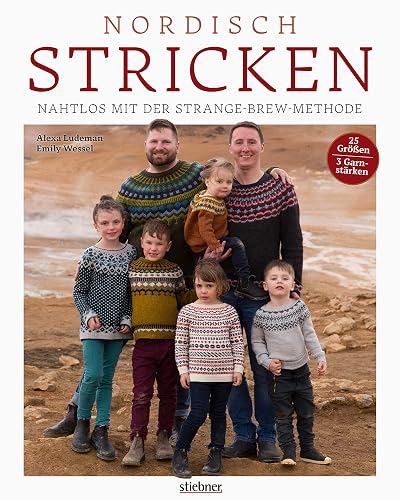 Nordisch Stricken. Nahtlos mit der Strange-Brew-Methode: 12 Strickmuster für die ganze Familie. Außergewöhnliche Norweger- und Island-Pullover stricken mit der Top-Down oder Bottom-Up Technik!