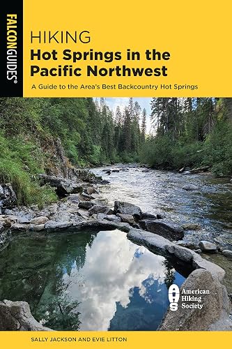 Hiking Hot Springs in the Pacific Northwest: A Guide to the Area's Best Backcountry Hot Springs (Falcon Guides)