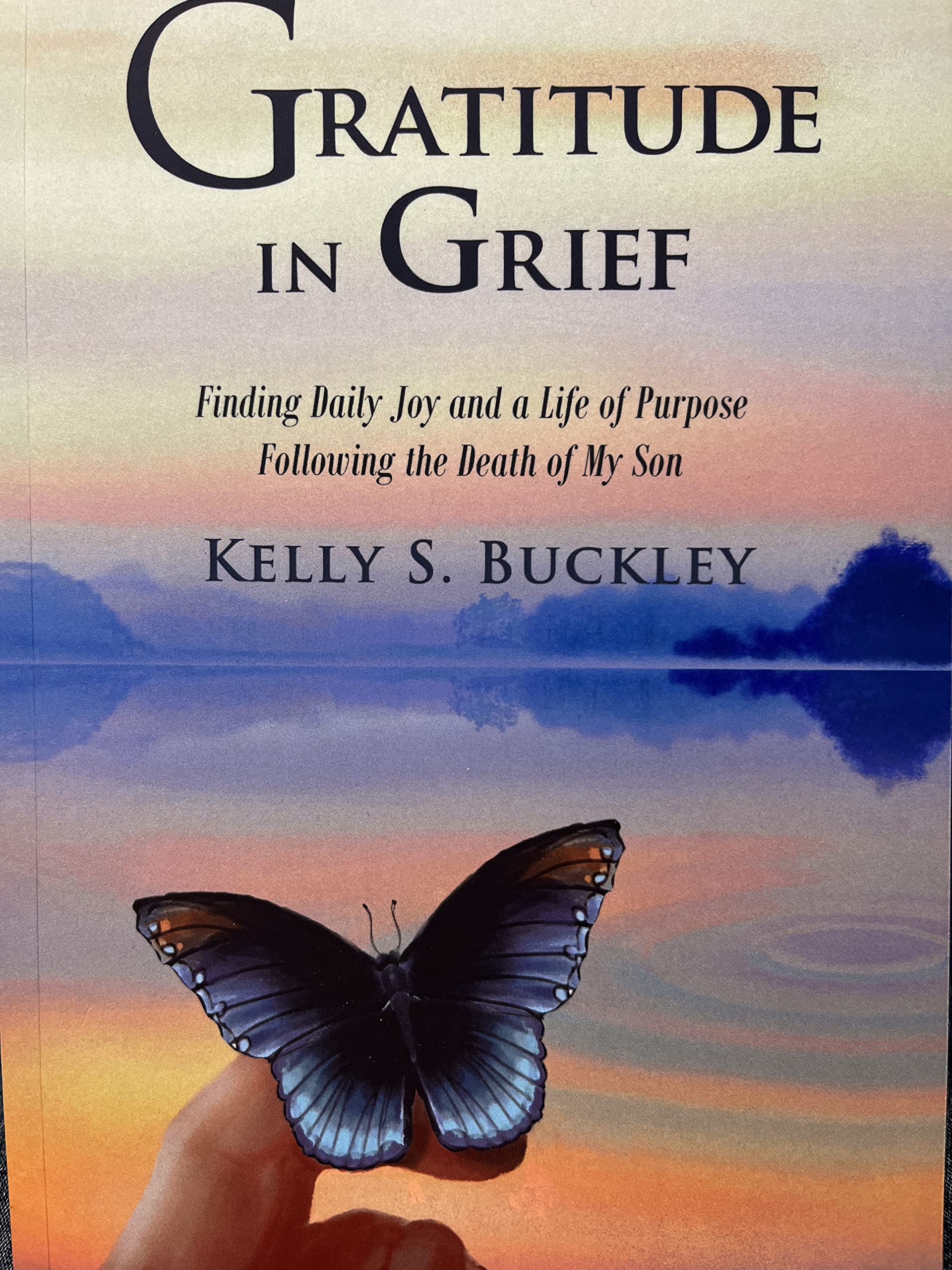 Gratitude in Grief: Finding Daily Joy and a Life of Purpose Following the Death of My Son
