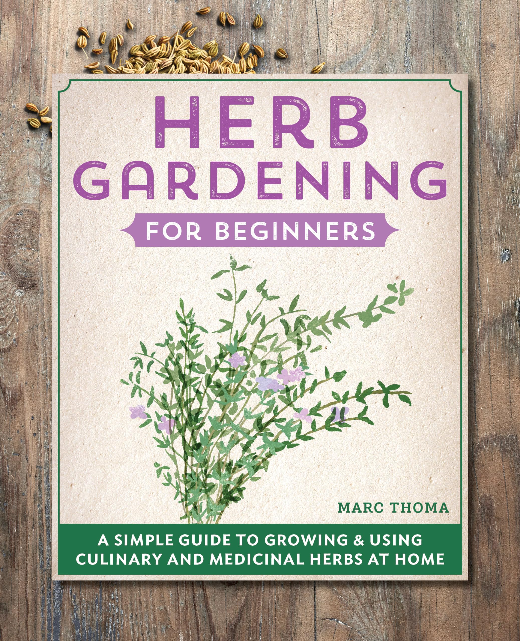 - Herb Gardening for Beginners: A Simple Guide to Growing & Using Culinary and Medicinal Herbs at Home