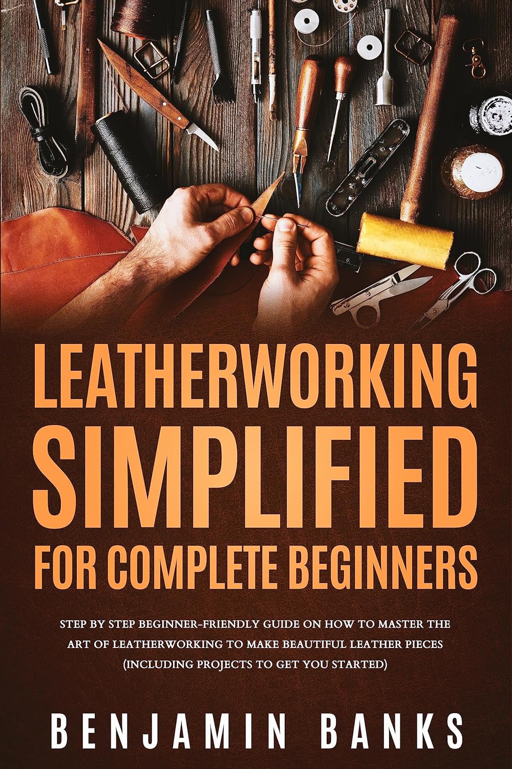 Leatherworking Simplified for Complete Beginners Step By Step Beginner