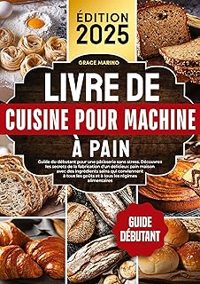 Livre de cuisine pour machine à pain: Guide du débutant pour une pâtisserie sans stress. Découvrez les secrets de la fabrication d'un délicieux pain ... les goûts et à tous les régimes alimentaires.