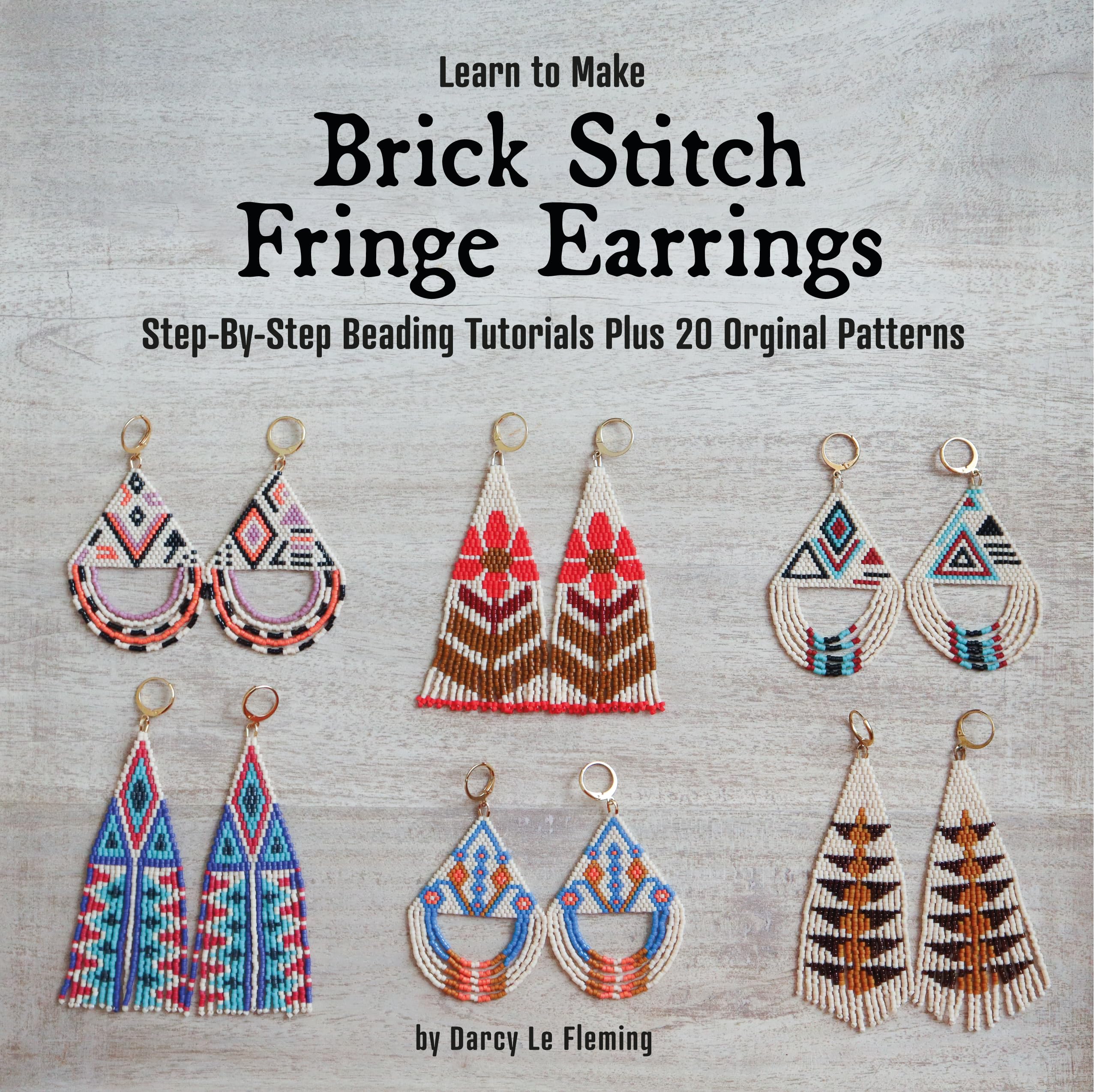 Learn to Make Brick Stitch Fringe Earrings : Step-by-Step Beading Tutorials Plus 20 Original Designs (Beading for Beginners)