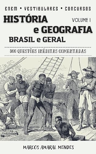 História e Geografia: Brasil e Geral: 300 Questões Inéditas Comentadas (Vol. 1)