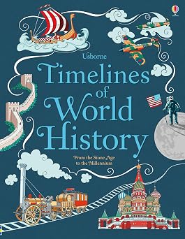 Timelines of World History A Gorgeously Illustrated Guide with Key Dates from the Stone Age to the Year 2000 for Children Ages 9-12