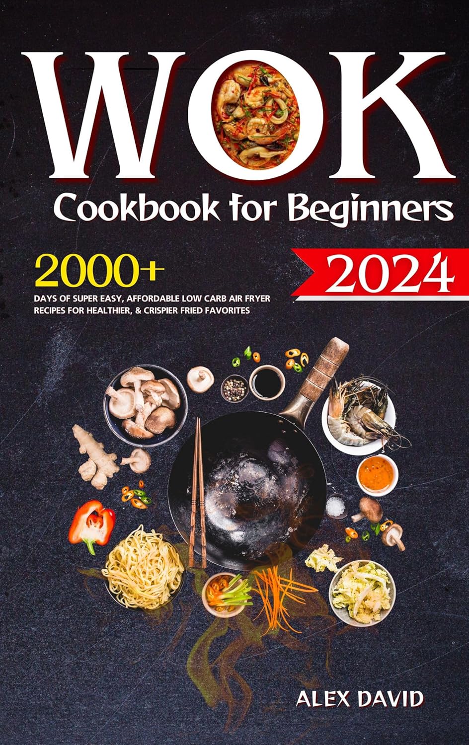 Wok Cookbook For Beginners 2024 2000+ days of super easy, affordable