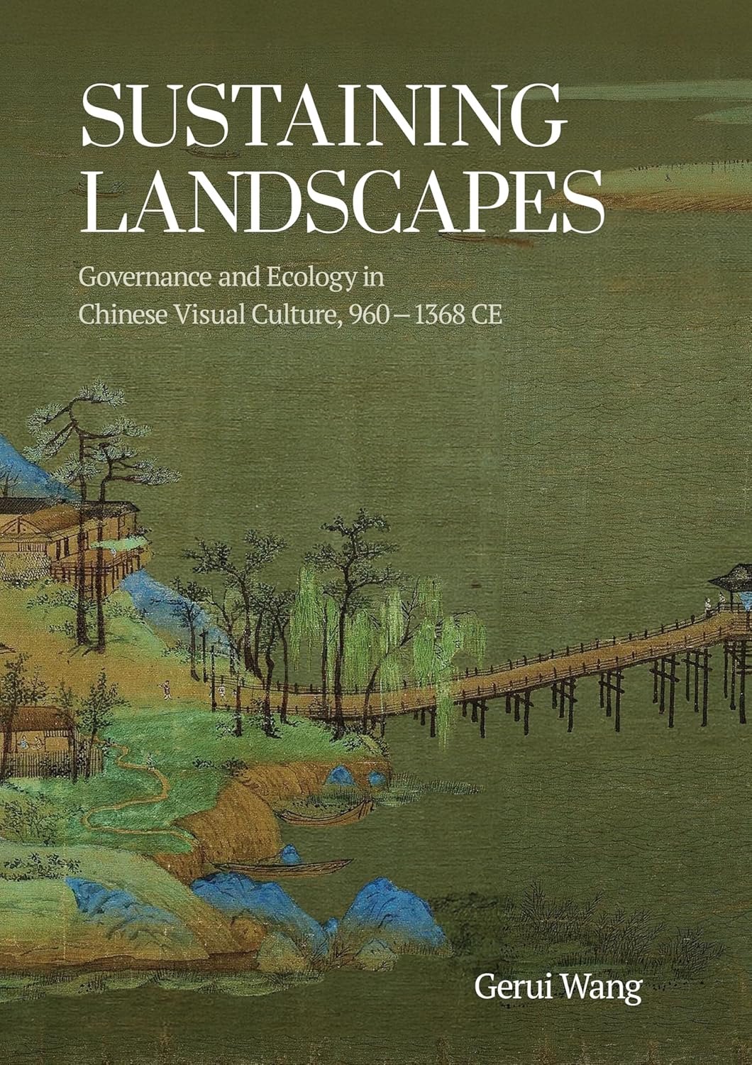 Sustaining Landscapes: Governance and Ecology in Chinese Visual Culture, 960–1368 CE      Kindle Edition