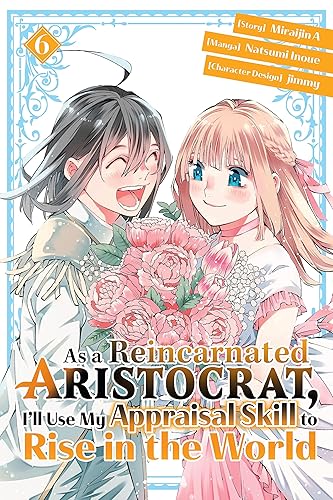 As a Reincarnated Aristocrat, I'll Use My Appraisal Skill to Rise in the World Vol. 6
