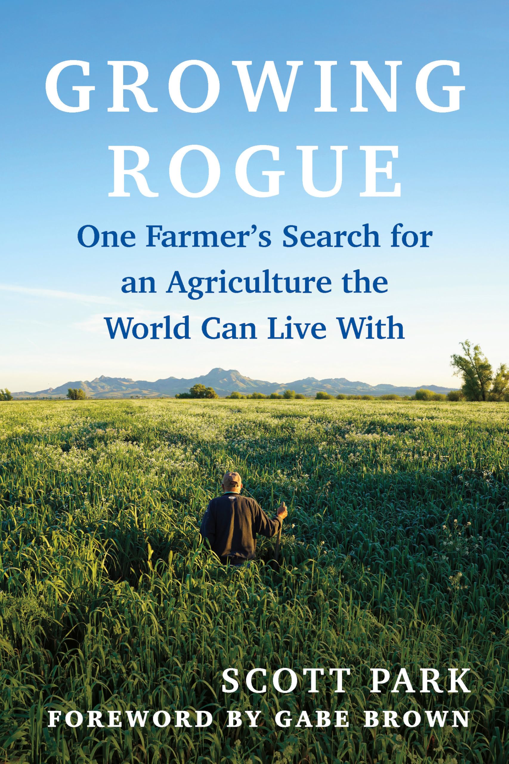 Growing Rogue: One Farmer's Search for an Agriculture the World Can Live With