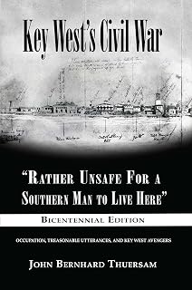 Key West’s Civil War : “Rather Unsafe For a Southern Man to Live Here”