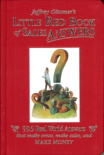 Jeffrey Gitomer's Little Red Book of Sales Answers: 99.5 Real World Answers That Make Sense, Make Sales, and Make Money