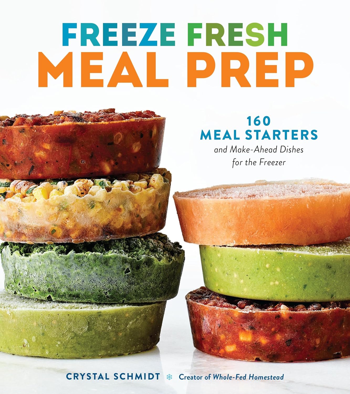 Freeze Fresh Meal Prep: 160 Meal Starters and Make-Ahead Dishes for the Freezer