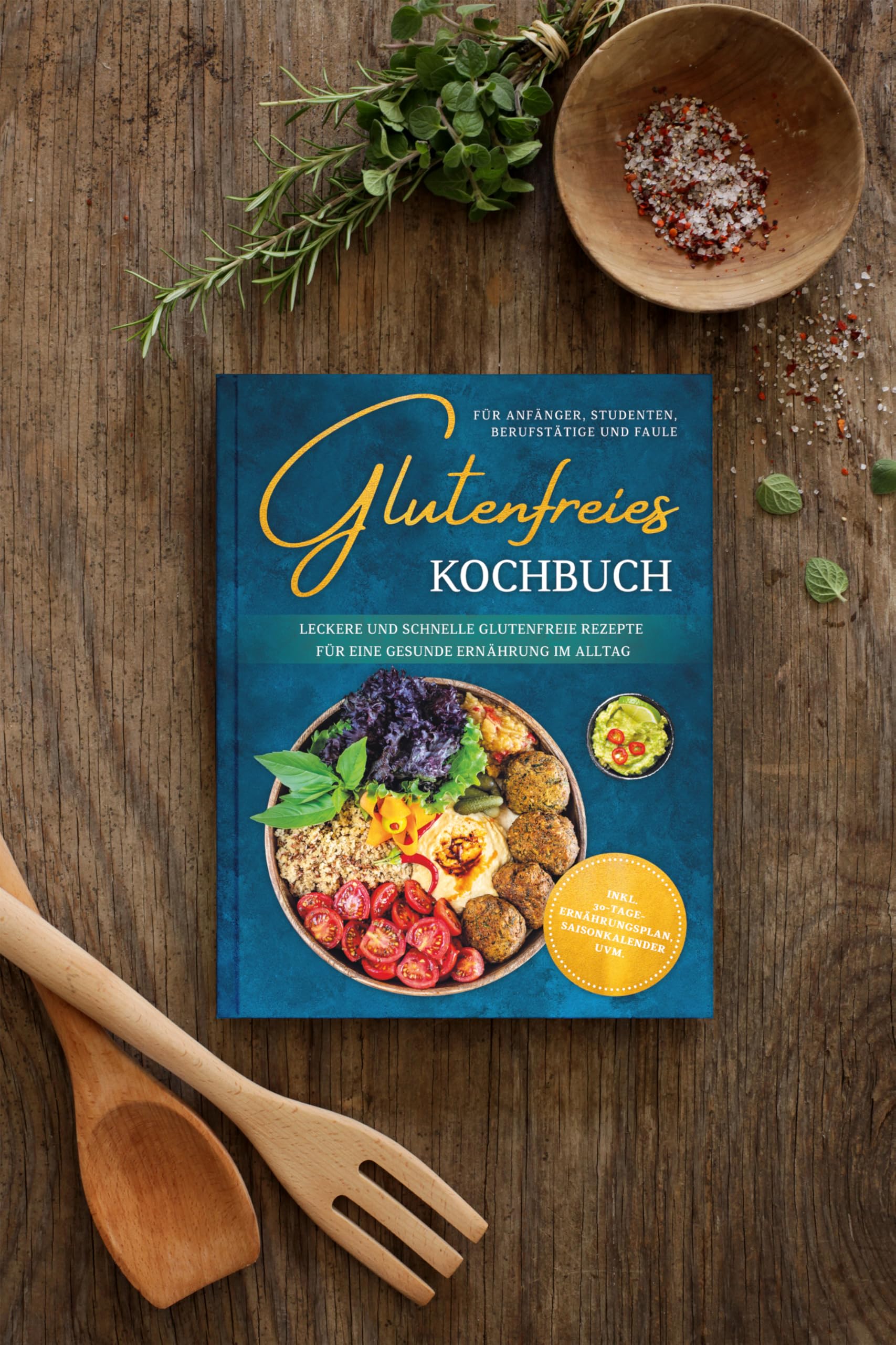 Glutenfreies Kochbuch für Anfänger, Studenten, Berufstätige & Faule: Leckere und schnelle glutenfreie Rezepte für eine gesunde Ernährung im Alltag - inkl. 30-Tage-Ernährungsplan, Saisonkalender uvm.