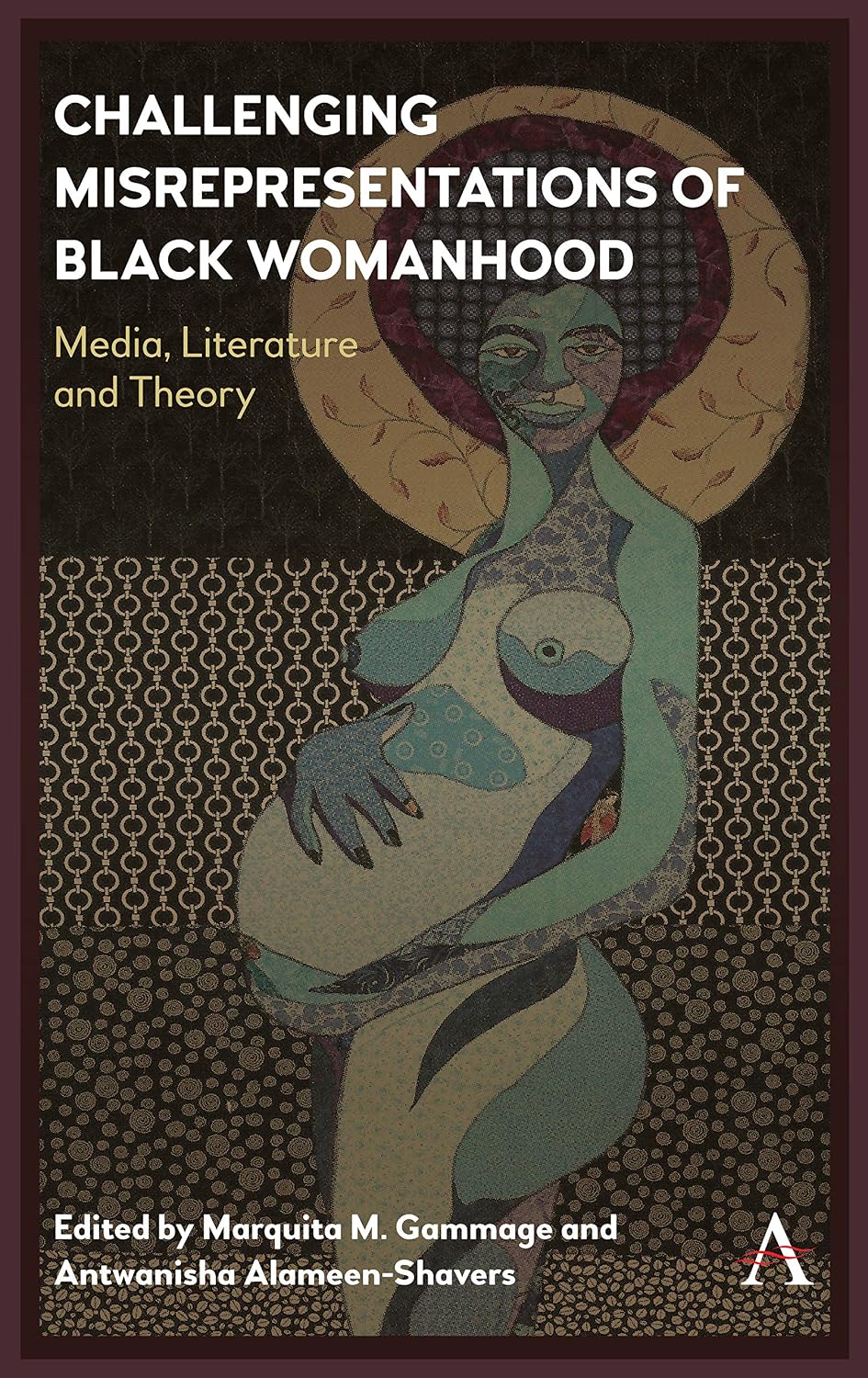 Challenging Misrepresentations of Black Womanhood: Media, Literature and Theory (Anthem Africology Series Book 1)