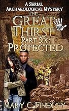 The Great Thirst Part Six: Protected: A Serial Archaeological Mystery (The Great Thirst Archaeological Mystery Serial Book 7)