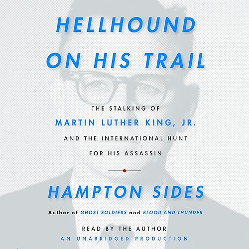 Hellhound on His Trail: The Stalking of Martin Luther King, Jr. and the International Hunt for His Assassin