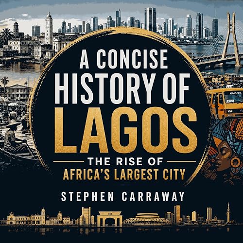 A Concise History of Lagos: The Rise of Africa's Largest