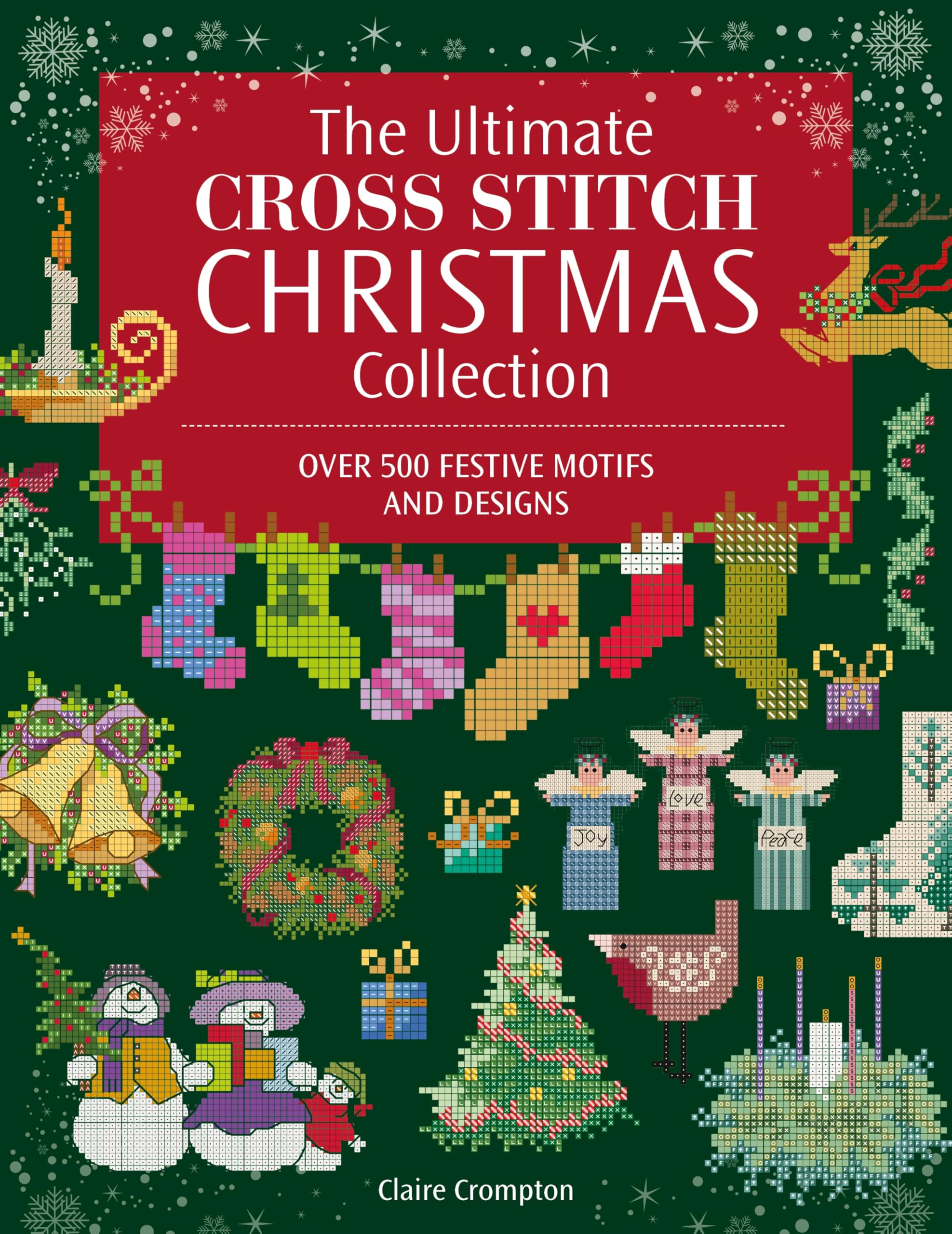 The Ultimate Cross Stitch Christmas Collection: Over 500 Festive Motifs and Designs (The Ultimate Cross Stitch Collection)