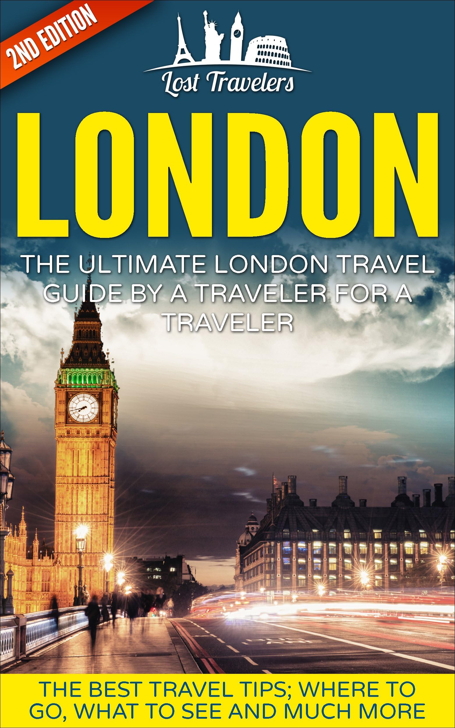 London: The Ultimate London Travel Guide By A Traveler For A Traveler: The Best Travel Tips; Where To Go, What To See And Much More (Lost Travelers ... Guide, England Travel, London Travel Guide)