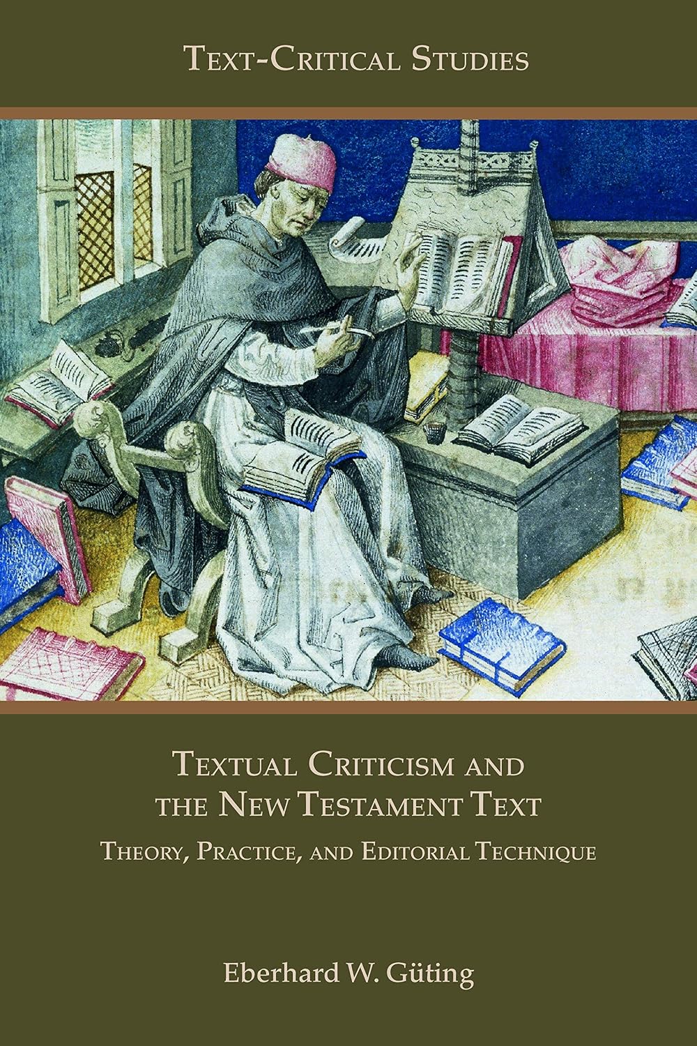 Textual Criticism and the New Testament Text: Theory, Practice, and Editorial Technique (Text-Critical Studies Book 12)