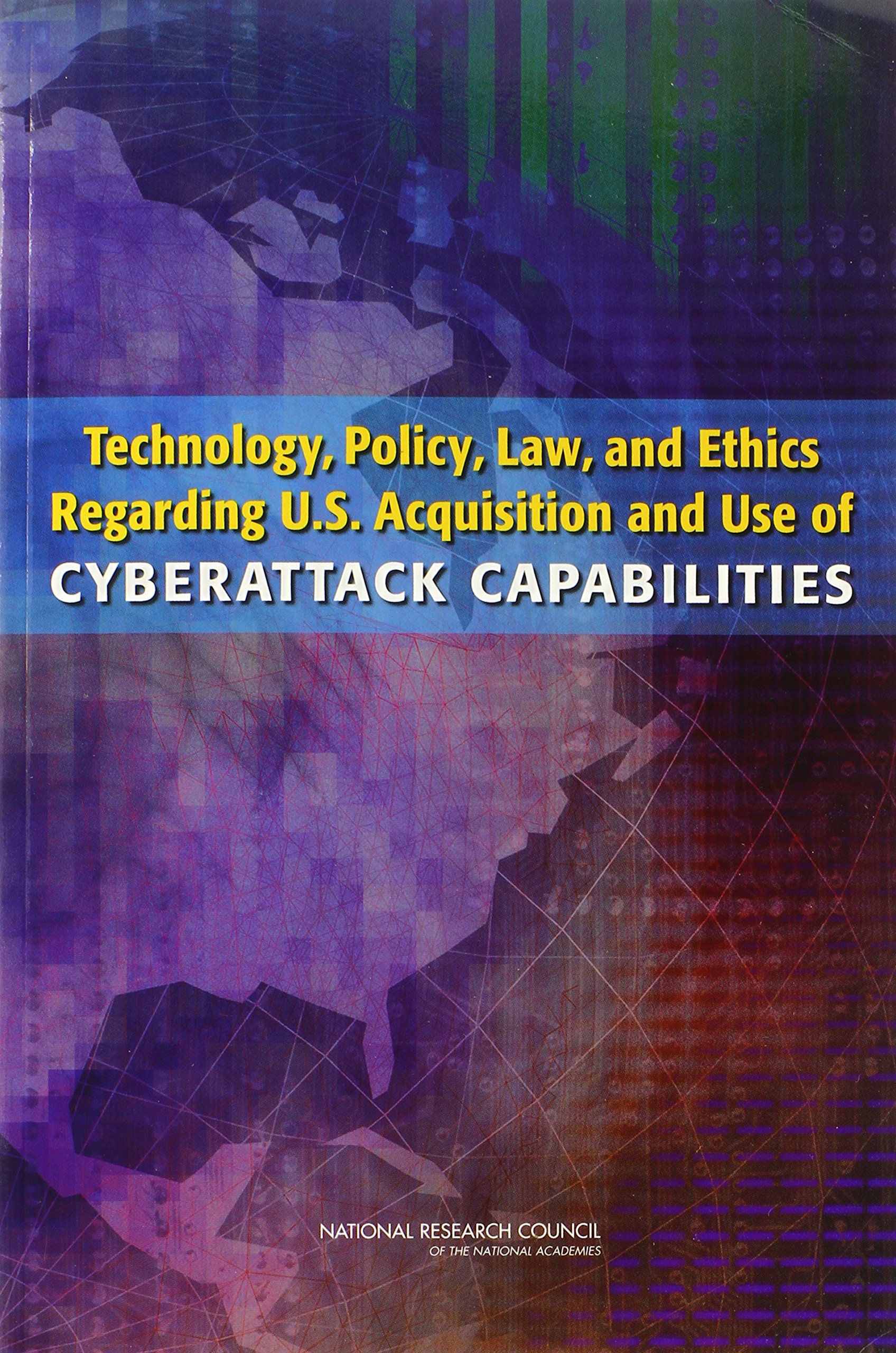 Technology, Policy, Law, and Ethics Regarding U.S. Acquisition and Use of Cyberattack Capabilities (Cybersecurity)