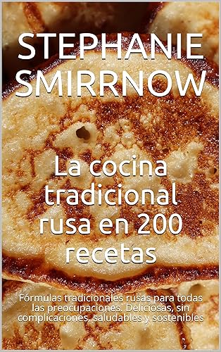 La cocina tradicional rusa en 200 recetas Fórmulas tradicionales rusas para todas las preocupaciones. Deliciosas, sin complicaciones, saludables y