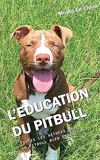L'EDUCATION DU PITBULL: Toutes les astuces pour un Pitbull bien éduqué