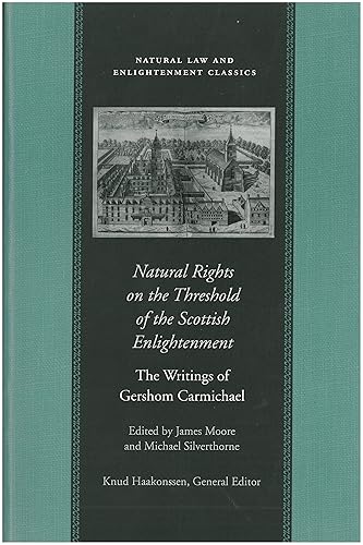 Natural Rights on the Threshold of the Scottish Enlightenment The Writings of Gershom Carmichael (Natural Law and Enlightenment Classics)