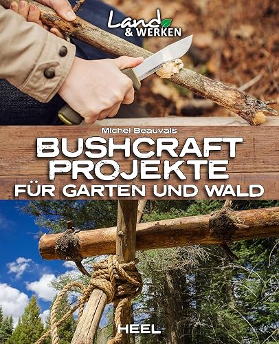 Bushcraft-Projekte für Garten und Wald: Land &amp; Werken - Die Reihe für Nachhaltigkeit und Selbstversorgung