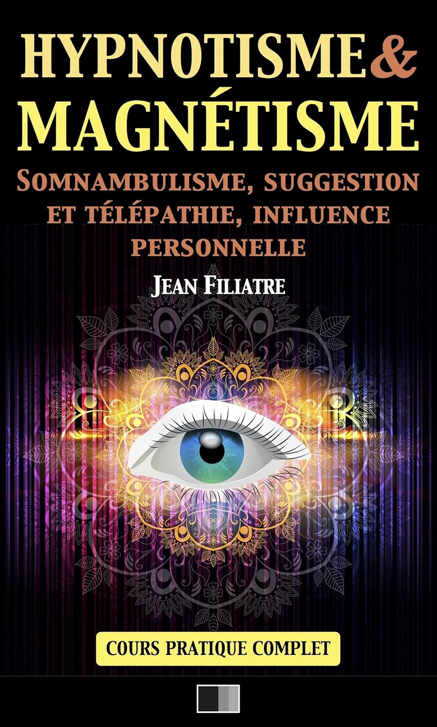 Hypnotisme et Magnétisme, Somnambulisme, Suggestion et Télépathie, Influence personnelle: Cours Pratique complet (French Edition)