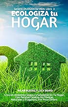 GUIA NATURAL DEL AMA DE CASA: ECOLOGIZA tu HOGAR: Crea Un Ambiente Seguro y Saludable En Tu Hogar, Con Recetas Caseras No Tóxicas, Naturales y Fragantes, ... (ECOLOGIZA tu VIDA nº 3) (Spanish Edition)