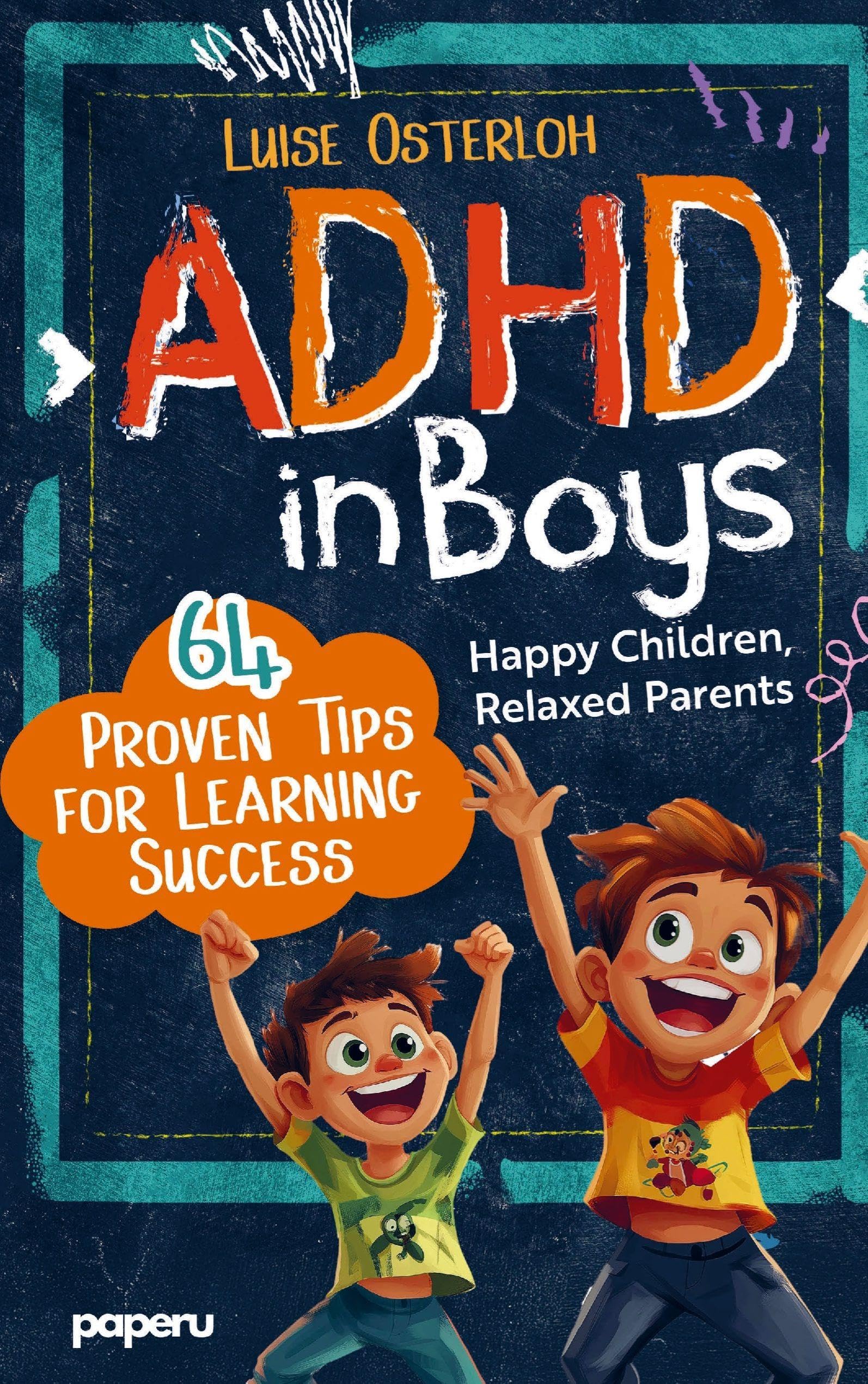 ADHD in Boys - 64 Proven Tips for Learning Success: Happy Children, Relaxed Parents: Promoting Concentration and Achieving Goals with Simple Strategies