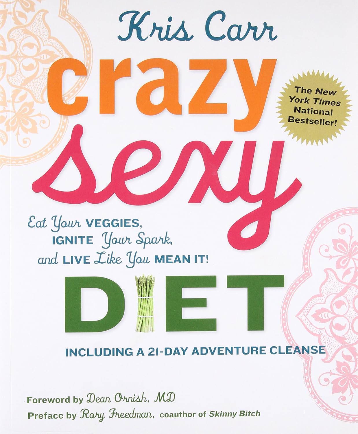 Crazy Sexy Diet: Eat Your Veggies, Ignite Your Spark, and Live Like You Mean It! : Carr, Kris
