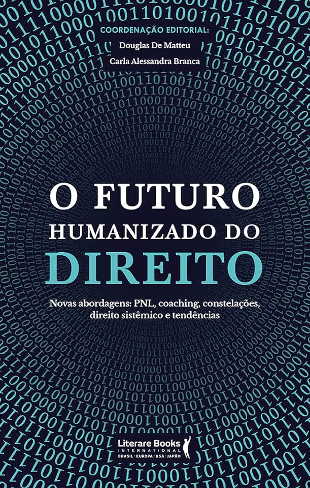 O Futuro Humanizado do Direito: Novas Abordagens: PNL, Coaching, Constelações, Direito Sistêmico e Tendências