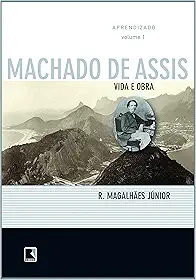 Vida e Obra de Machado de Assis. Aprendizado - Volume 1