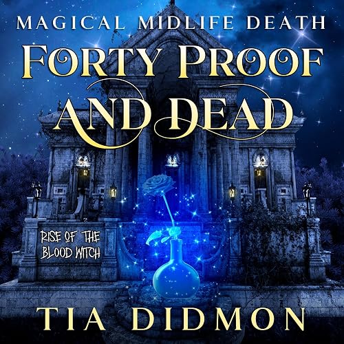 Forty Proof and Dead: Rise of the Blood Witch (Magical Midlife Death, Book 2)