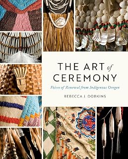 The Art of Ceremony: Voices of Renewal from Indigenous Oregon