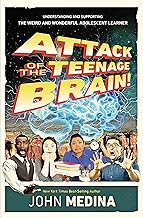 Attack of the Teenage Brain! Understanding and Supporting the Weird and Wonderful Adolescent Learner By John Medina