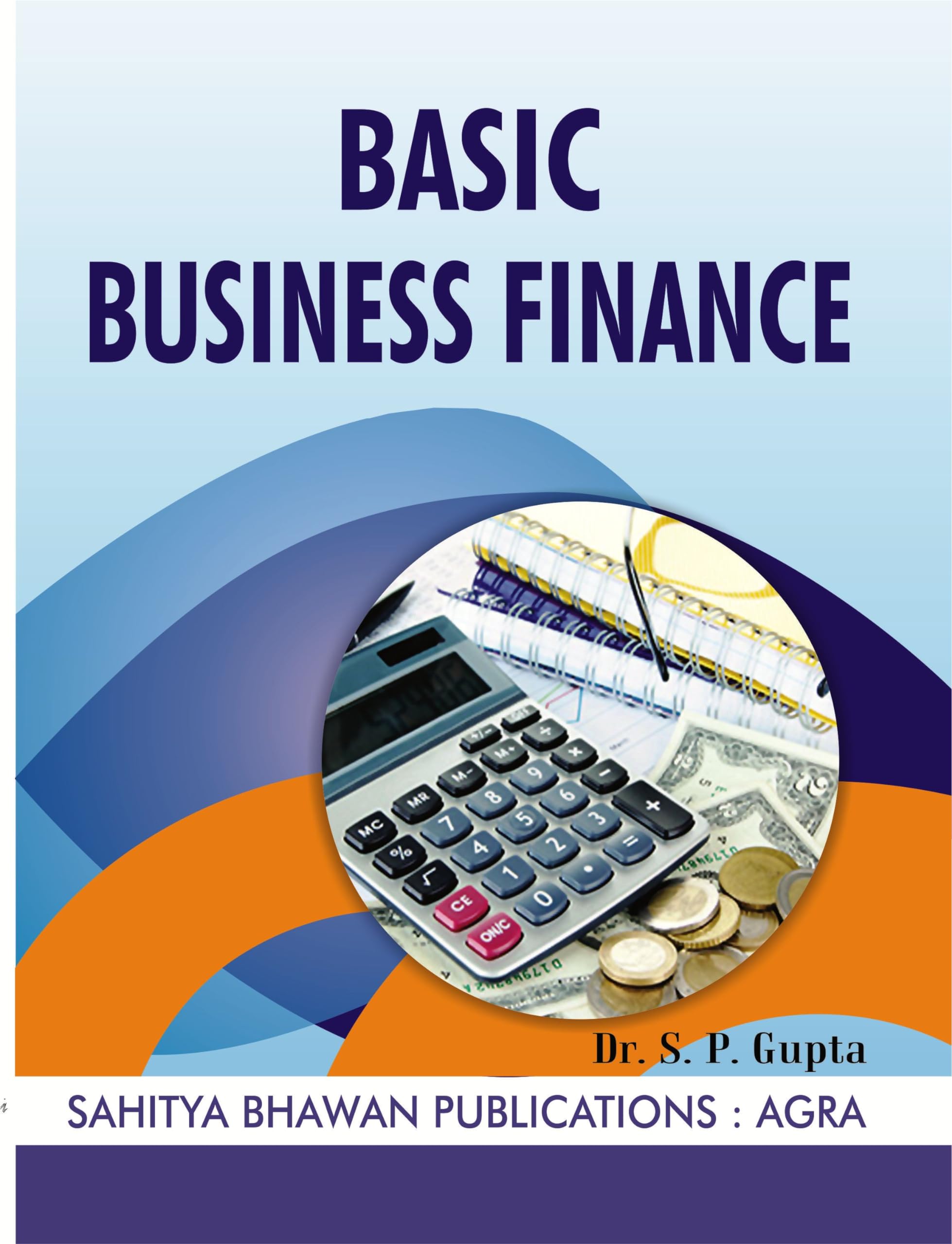 Basic Business Finance For B.Com. IInd Semester of Various Universities of Uttarakhand [Paperback] Dr. S.P. Gupta