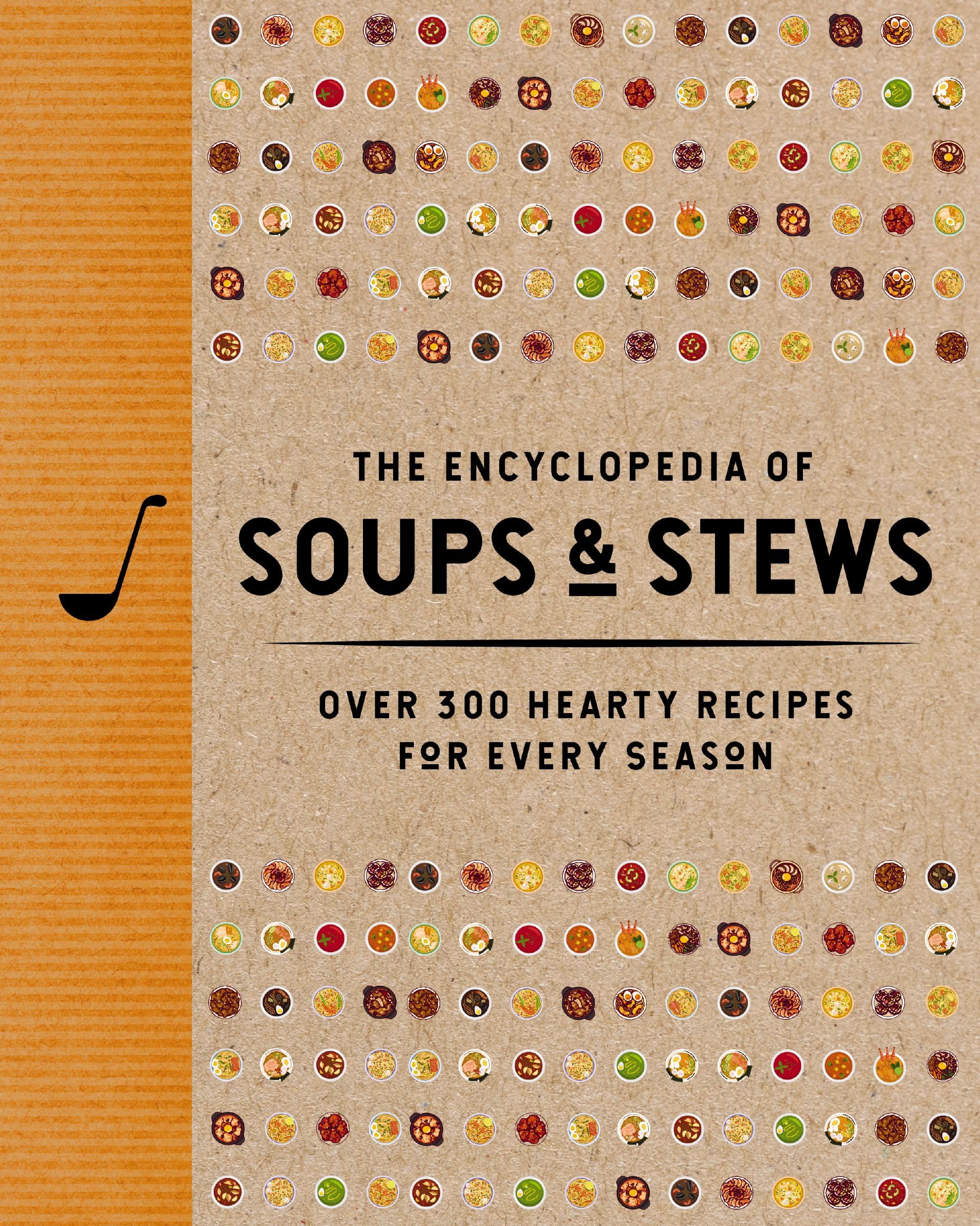 The Encyclopedia of Soups and Stews: Over 300 Hearty Recipes for