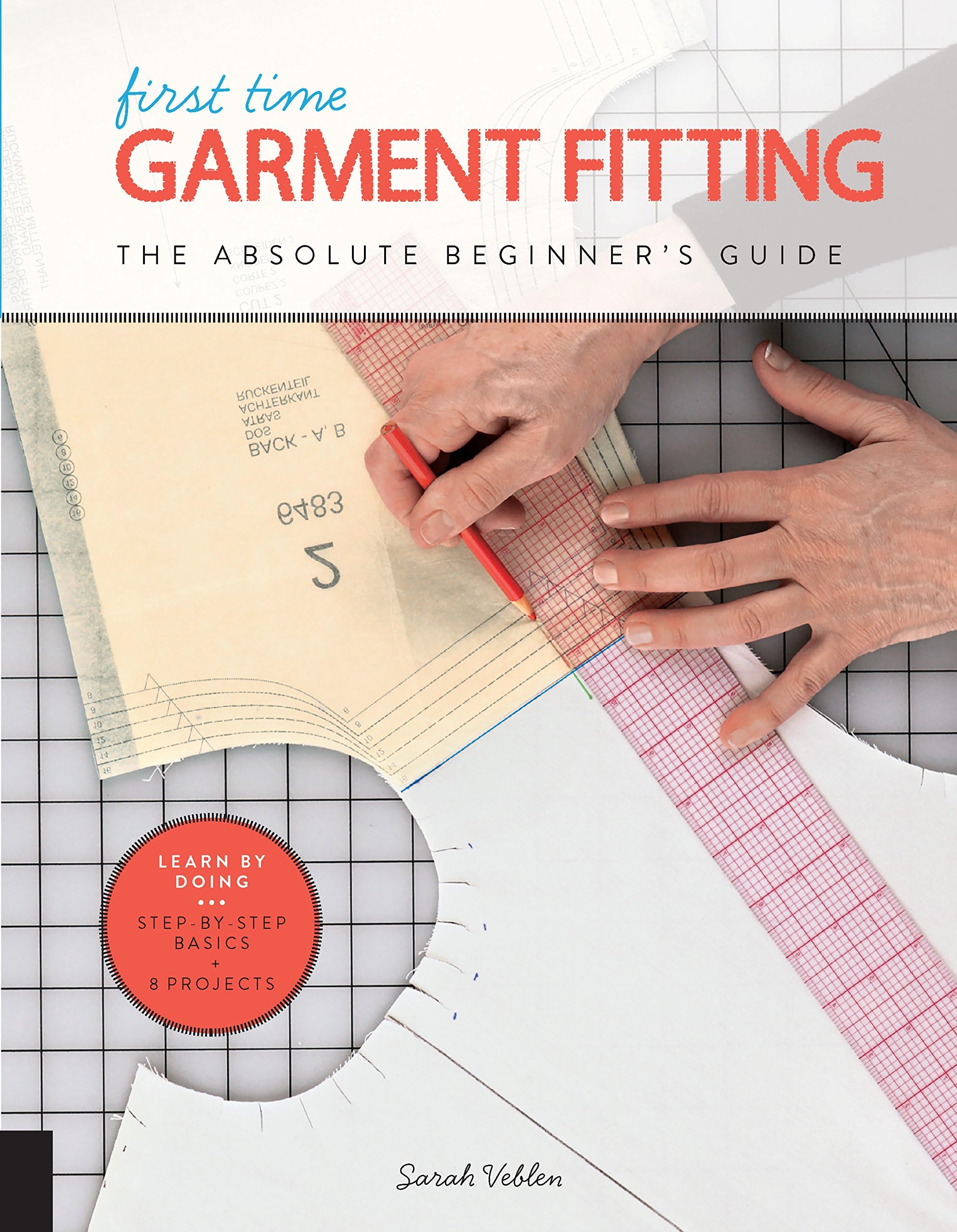 First Time Garment Fitting: The Absolute Beginner's Guide - Learn by Doing * Step-by-Step Basics + 8 Projects (Volume 6)