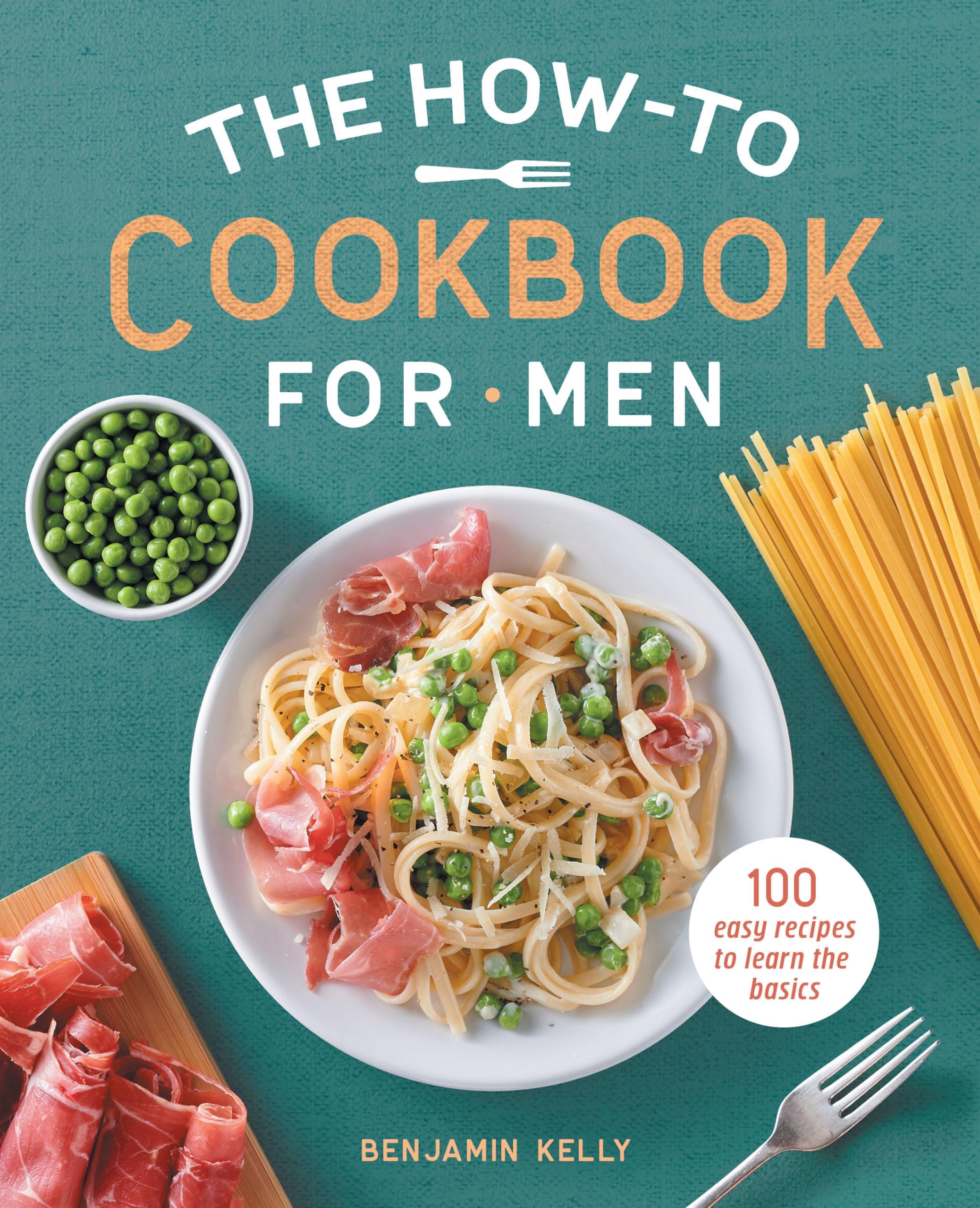 The How-To Cookbook for Men: 100 Easy Recipes to Learn the Basics