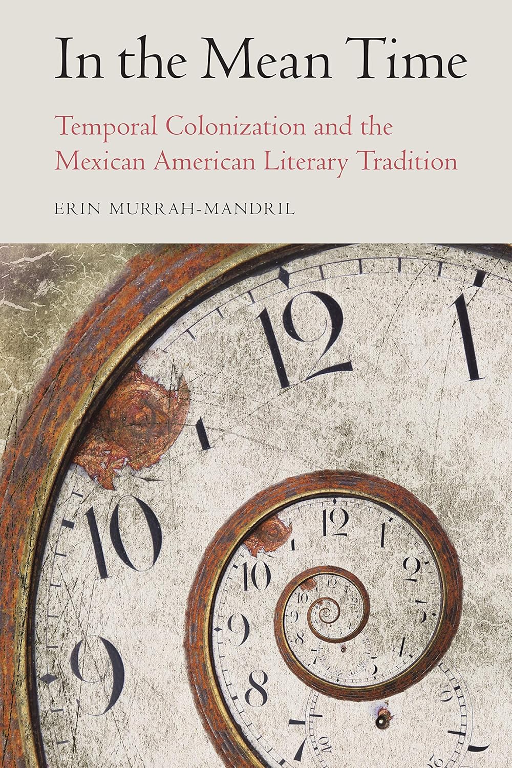 In the Mean Time: Temporal Colonization and the Mexican American Literary Tradition (Postwestern Horizons)      Kindle Edition