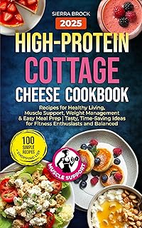 High-Protein Cottage Cheese Cookbook: 100 Simple Recipes for Healthy Living, Muscle Support, Weight Management & Easy Meal Prep | Tasty, Time-Saving Ideas for Fitness Enthusiasts and Balanced