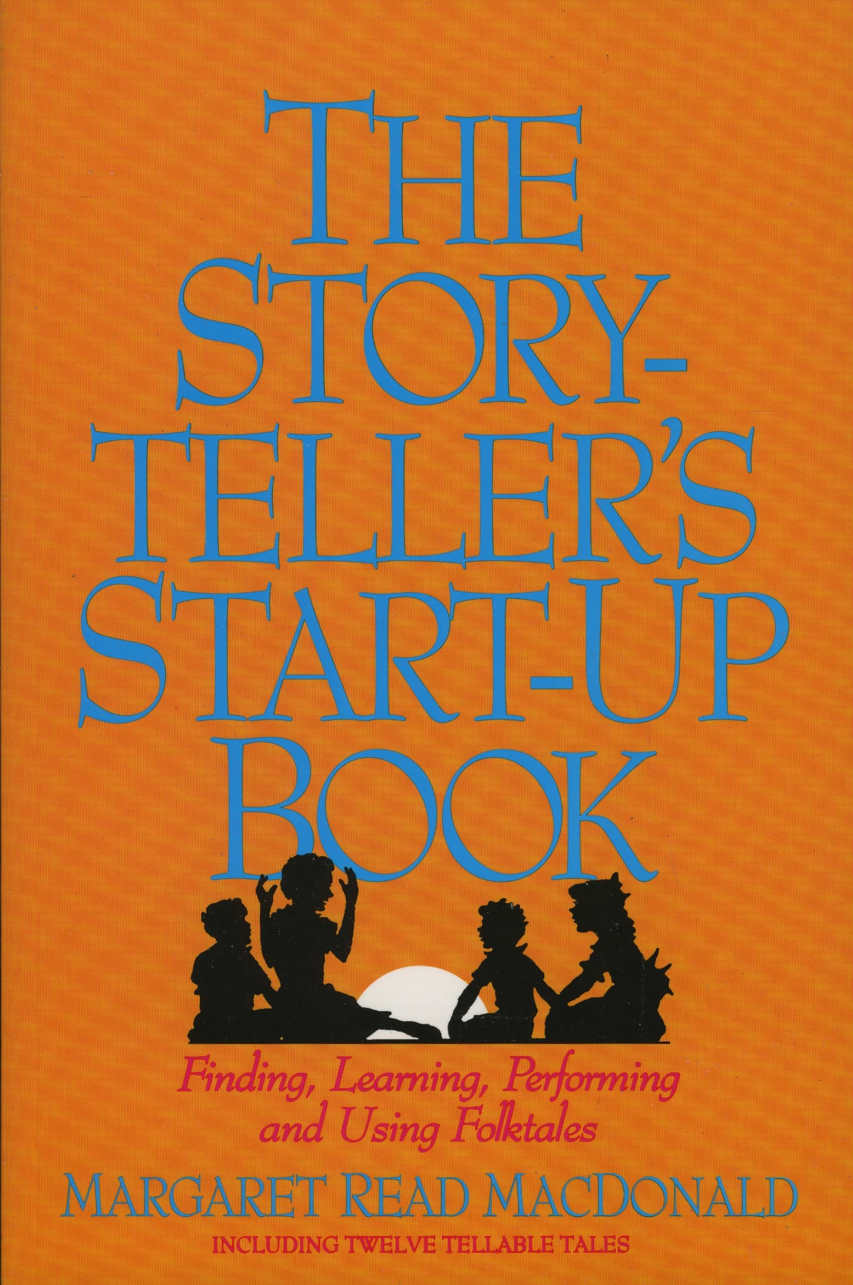 The Storyteller's Start-Up Book: Finding, Learning, Performing and Using Folktales